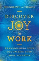 Descubre la alegría en el trabajo: Transforma tu ocupación en tu vocación - Discover Joy in Work: Transforming Your Occupation Into Your Vocation