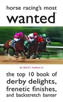 Los más buscados de las carreras de caballos: El libro de las 10 mejores delicias del Derby, finales frenéticos y bromas en la recta de atrás - Horse Racing's Most Wanted: The Top 10 Book of Derby Delights, Frenetic Finishes, and Backstretch Banter