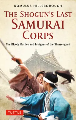 El último cuerpo de samuráis del Shogun: Las sangrientas batallas e intrigas del Shinsengumi - The Shogun's Last Samurai Corps: The Bloody Battles and Intrigues of the Shinsengumi