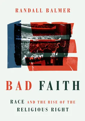 Mala fe: La raza y el auge de la derecha religiosa - Bad Faith: Race and the Rise of the Religious Right