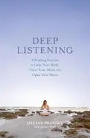 Escucha profunda: Una práctica curativa para calmar el cuerpo, despejar la mente y abrir el corazón - Deep Listening: A Healing Practice to Calm Your Body, Clear Your Mind, and Open Your Heart
