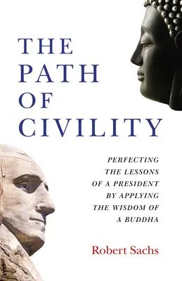 El camino de la urbanidad: Perfeccionar las lecciones de un Presidente aplicando la sabiduría de un Buda - The Path of Civility: Perfecting the Lessons of a President by Applying the Wisdom of a Buddha