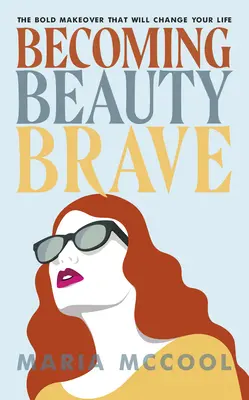 Hacerse valiente: El audaz cambio de imagen que cambiará su vida - Becoming Beautybrave: The Bold Makeover That Will Change Your Life