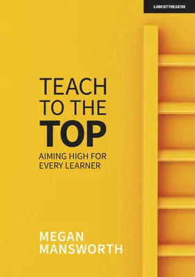 Teach to the Top: Aiming High for Every Learner (Enseñar a lo más alto: apuntar alto para cada alumno) - Teach to the Top: Aiming High for Every Learner