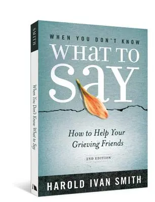 Cuando no sabes qué decir, 2ª edición: Cómo ayudar a tus amigos en duelo - When You Don't Know What to Say, 2nd Edition: How to Help Your Grieving Friends