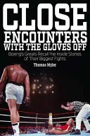 Encuentros cuerpo a cuerpo sin guantes: Los grandes del boxeo recuerdan los entresijos de sus grandes combates - Close Encounters with the Gloves Off: Boxing's Greats Recall the Inside Stories of Their Big Fights