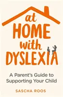 En casa con la dislexia: Guía para padres sobre cómo ayudar a sus hijos - At Home with Dyslexia: A Parent's Guide to Supporting Your Child