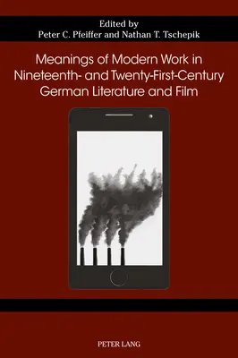 El significado del trabajo moderno en la literatura y el cine alemanes de los siglos XIX y XXI - Meanings of Modern Work in Nineteenth- And Twenty-First-Century German Literature and Film