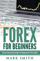 Forex para Principiantes: Pasos y Estrategias Probadas Para Ganar Dinero Operando en Forex - Forex for Beginners: Proven Steps and Strategies to Make Money in Forex Trading