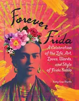 Por siempre Frida: Una celebración de la vida, el arte, el amor, las palabras y el estilo de Frida Kahlo - Forever Frida: A Celebration of the Life, Art, Loves, Words, and Style of Frida Kahlo