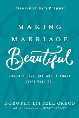 Hacer que el matrimonio sea hermoso: El amor, la alegría y la intimidad para toda la vida empiezan por ti - Making Marriage Beautiful: Lifelong Love, Joy, and Intimacy Start with You