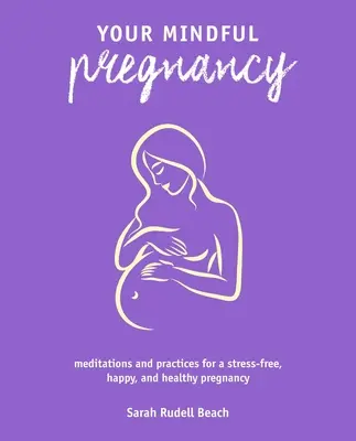 Tu embarazo consciente: Meditaciones y prácticas para un embarazo sin estrés, feliz y saludable - Your Mindful Pregnancy: Meditations and Practices for a Stress-Free, Happy, and Healthy Pregnancy