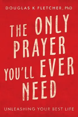 La Única Oración Que Necesitarás: Libera tu mejor vida - The Only Prayer You'Ll Ever Need: Unleashing Your Best Life