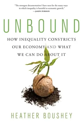 Unbound: Cómo la desigualdad limita nuestra economía y qué podemos hacer al respecto - Unbound: How Inequality Constricts Our Economy and What We Can Do about It