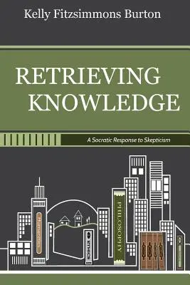 Recuperar el conocimiento: Una respuesta socrática al escepticismo - Retrieving Knowledge: A Socratic Response to Skepticism