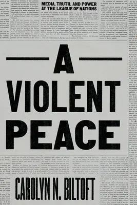 Una paz violenta: Medios de comunicación, verdad y poder en la Sociedad de Naciones - A Violent Peace: Media, Truth, and Power at the League of Nations