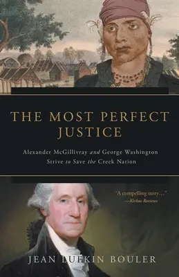 La justicia más perfecta: Alexander McGillivray y George Washington luchan por salvar la nación Creek - The Most Perfect Justice: Alexander McGillivray and George Washington Strive to Save the Creek Nation