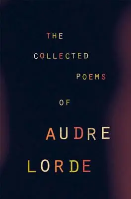 La colección de poemas de Audre Lorde - The Collected Poems of Audre Lorde