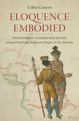 La elocuencia encarnada: La comunicación no verbal entre franceses e indígenas en América - Eloquence Embodied: Nonverbal Communication Among French and Indigenous Peoples in the Americas