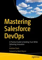 Dominio de Salesforce Devops: Una guía práctica para generar confianza y ofrecer innovación - Mastering Salesforce Devops: A Practical Guide to Building Trust While Delivering Innovation