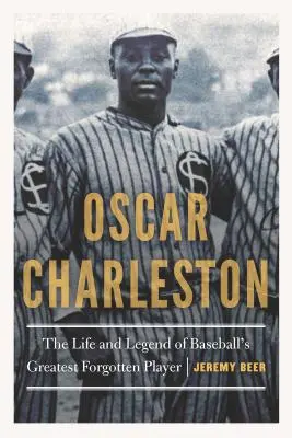 Oscar Charleston: La vida y la leyenda del mayor jugador olvidado del béisbol - Oscar Charleston: The Life and Legend of Baseball's Greatest Forgotten Player