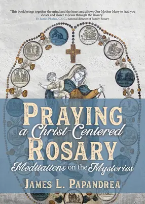 Rezar un Rosario centrado en Cristo: Meditaciones sobre los misterios - Praying a Christ-Centered Rosary: Meditations on the Mysteries