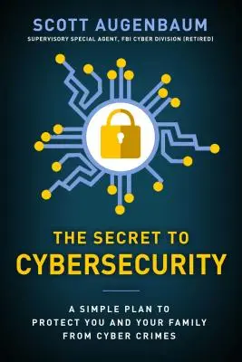 El secreto de la ciberseguridad: Un plan sencillo para proteger a su familia y a su empresa de la ciberdelincuencia - The Secret to Cybersecurity: A Simple Plan to Protect Your Family and Business from Cybercrime