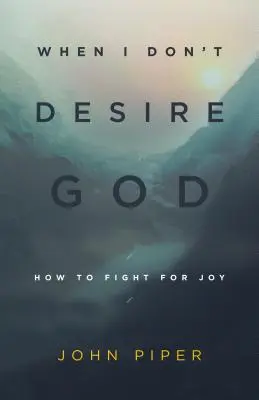 Cuando no deseo a Dios (Rediseño): Cómo luchar por la alegría - When I Don't Desire God (Redesign): How to Fight for Joy