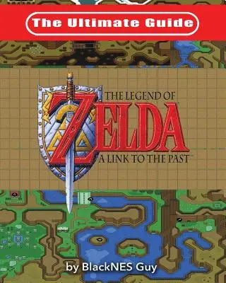 La guía definitiva de The Legend of Zelda A Link to the Past - The Ultimate Guide to The Legend of Zelda A Link to the Past