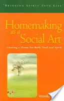 El ama de casa como arte social: Crear un hogar para el cuerpo, el alma y el espíritu - Homemaking as a Social Art: Creating a Home for Body, Soul, and Spirit