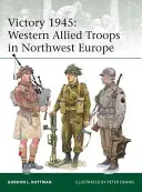 Victoria 1945: Tropas aliadas occidentales en el noroeste de Europa - Victory 1945: Western Allied Troops in Northwest Europe