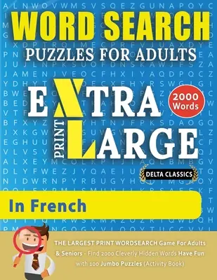 ROMPECABEZAS DE BÚSQUEDA DE PALABRAS EXTRA GRANDE PARA ADULTOS EN FRANCÉS - Delta Classics - El juego de búsqueda de palabras de MAYOR IMPRESIÓN para adultos y personas mayores - Encuentre 2000 palabras clave. - WORD SEARCH PUZZLES EXTRA LARGE PRINT FOR ADULTS IN FRENCH - Delta Classics - The LARGEST PRINT WordSearch Game for Adults And Seniors - Find 2000 Cle