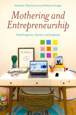 Ser madre y emprender: Perspectivas, identidades y complejidades globales - Mothering and Entrepreneurship: Global Perspectives, Identities and Complexities