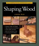 La guía ilustrada completa para dar forma a la madera - The Complete Illustrated Guide to Shaping Wood