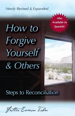 Cómo Perdonarse a Sí Mismo y a los Demás (Recién Revisado y Ampliado): Pasos hacia la reconciliación - How to Forgive Yourself and Others (Newly Revised and Expanded): Steps to Reconciliation