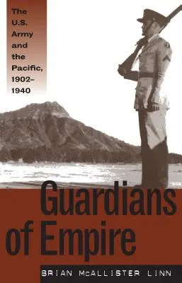 Guardianes del Imperio: El ejército estadounidense y el Pacífico, 1902-1940 - Guardians of Empire: The U.S. Army and the Pacific, 1902-1940