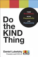 Haz lo correcto: Piensa sin límites, trabaja con determinación, vive con pasión - Do the Kind Thing: Think Boundlessly, Work Purposefully, Live Passionately