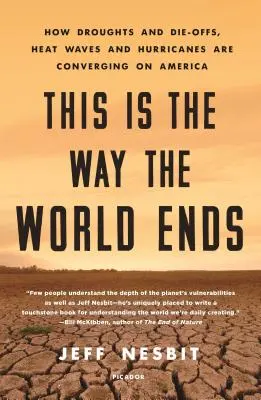 Así se acaba el mundo: Cómo las sequías y la mortandad, las olas de calor y los huracanes convergen en América - This Is the Way the World Ends: How Droughts and Die-Offs, Heat Waves and Hurricanes Are Converging on America