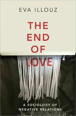 El fin del amor: Una sociología de las relaciones negativas - The End of Love: A Sociology of Negative Relations