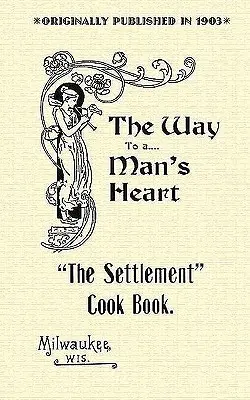 Settlement Cook Book: El camino hacia el corazón de un hombre - Settlement Cook Book: The Way to a Man's Heart