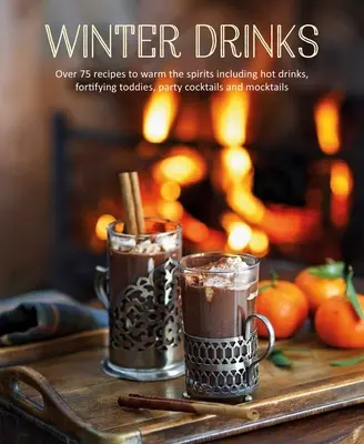 Bebidas de invierno: Más de 75 recetas para calentar el espíritu, incluyendo bebidas calientes, ponches fortificantes, cócteles de fiesta y cócteles simulados. - Winter Drinks: Over 75 Recipes to Warm the Spirits Including Hot Drinks, Fortifying Toddies, Party Cocktails and Mocktails