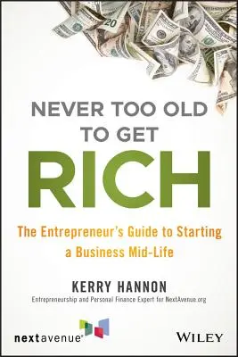 Nunca es demasiado viejo para hacerse rico: Guía del emprendedor para crear una empresa a mitad de vida - Never Too Old to Get Rich: The Entrepreneur's Guide to Starting a Business Mid-Life