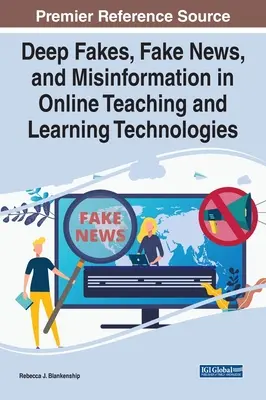 Deep Fakes, Fake News, and Misinformation in Online Teaching and Learning Technologies (Falsificaciones, noticias falsas y desinformación en las tecnologías de enseñanza y aprendizaje en línea) - Deep Fakes, Fake News, and Misinformation in Online Teaching and Learning Technologies