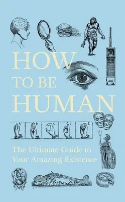 Cómo ser humano: La guía definitiva de tu asombrosa existencia - How to Be Human: The Ultimate Guide to Your Amazing Existence