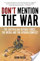 No menciones la guerra: las Fuerzas de Defensa australianas, los medios de comunicación y el conflicto afgano - Don't Mention the War: The Australian Defence Force, the Media and the Afghan Conflict