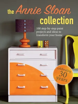 La Colección Annie Sloan: 75 proyectos de pintura paso a paso e ideas para transformar su hogar - The Annie Sloan Collection: 75 Step-By-Step Paint Projects and Ideas to Transform Your Home