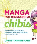 Manga para principiantes Chibis: Todo lo que necesitas para empezar a dibujar los personajes más simpáticos del cómic japonés - Manga for the Beginner Chibis: Everything You Need to Start Drawing the Super-Cute Characters of Japanese Comics