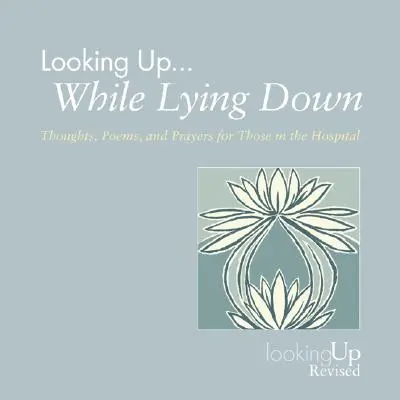 Mirar hacia arriba... Mientras estás tumbado: pensamientos, poemas y oraciones para los que están en el hospital - Looking Up... While Lying Down: Thoughts, Poems, and Prayers for Those in the Hospital