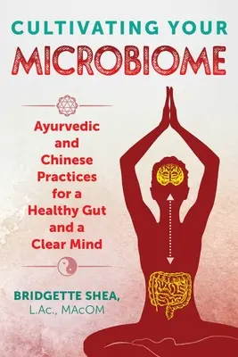 Cultivando tu microbioma: Prácticas ayurvédicas y chinas para un intestino sano y una mente despejada - Cultivating Your Microbiome: Ayurvedic and Chinese Practices for a Healthy Gut and a Clear Mind