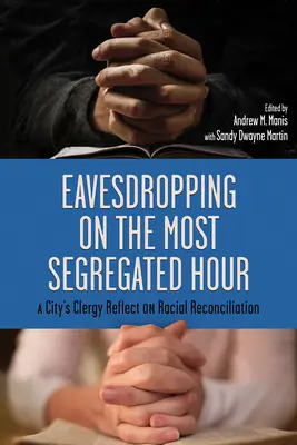 A escondidas en la hora más segregada: El clero de una ciudad reflexiona sobre la reconciliación racial - Eavesdropping on the Most Segregated Hour: A City's Clergy Reflect on Racial Reconciliation